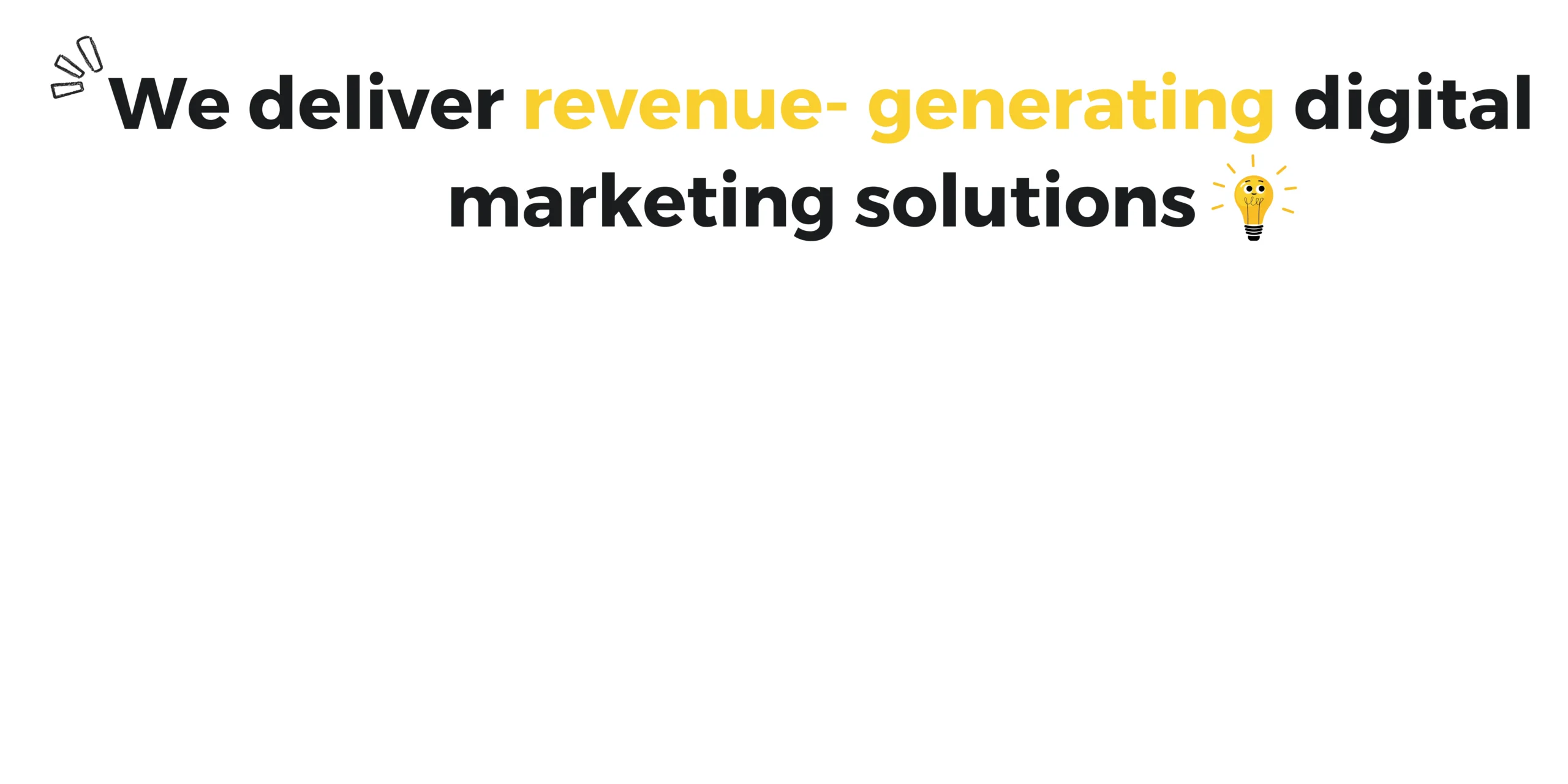 We deleiver revenue generating digital marketing solutions